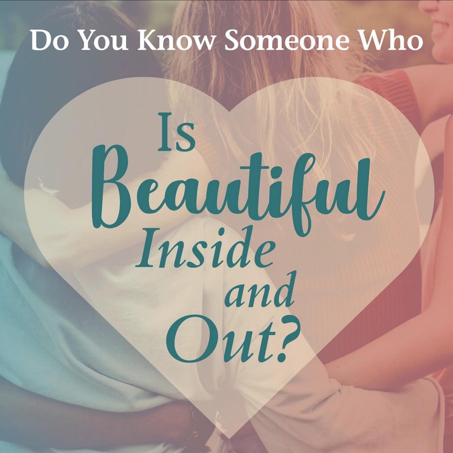 Do you know someone who is beautiful inside and out?